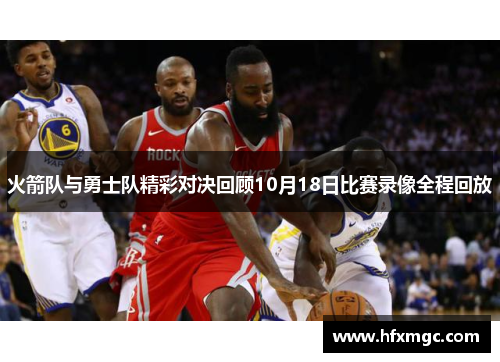 火箭队与勇士队精彩对决回顾10月18日比赛录像全程回放