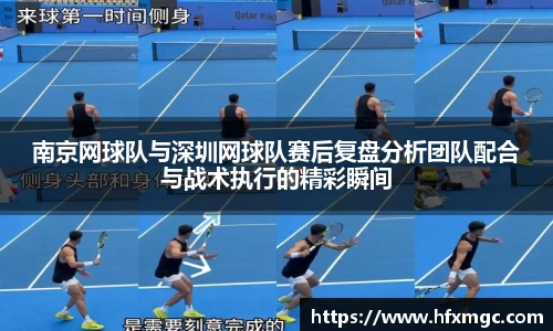 南京网球队与深圳网球队赛后复盘分析团队配合与战术执行的精彩瞬间