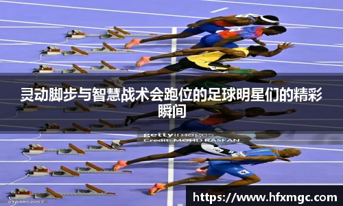 灵动脚步与智慧战术会跑位的足球明星们的精彩瞬间