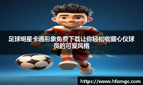 足球明星卡通形象免费下载让你轻松收藏心仪球员的可爱风格